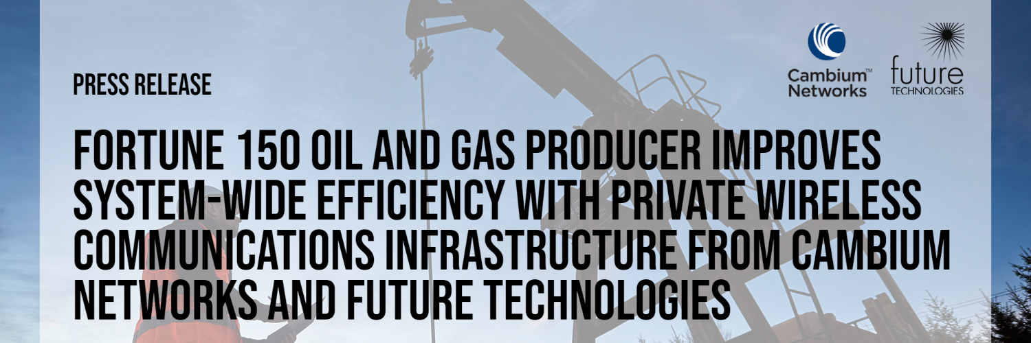 Featured image for “Press Release: Fortune 150 Oil and Gas Producer Improves System-Wide Efficiency with Private Wireless Communications Infrastructure from Cambium Networks and Future Technologies”